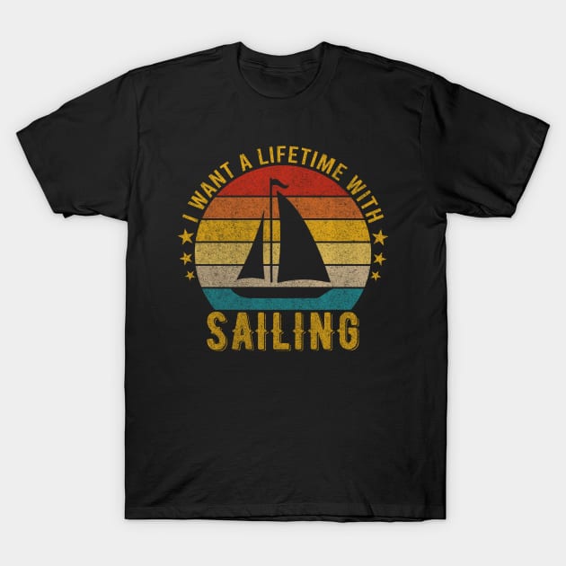 I want a Lifetime with Sailing - Funny Awesome Design Gift T-Shirt by mahmuq